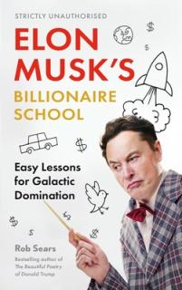 Elon Musk's Billionaire School: Easy Lessons for Galactic Domination: 74 Simple and Effective Lessons for Global Domination