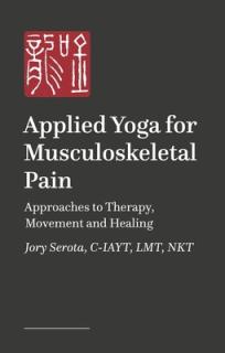 Applied Yoga(tm) for Musculoskeletal Pain: Integrating Yoga, Physical Therapy, Strength, and Spirituality