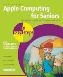 Apple Computing for Seniors in Easy Steps: Covers OS X El Capitan and IOS 9