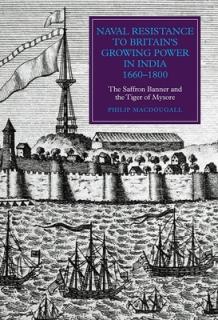 Naval Resistance to Britain's Growing Power in India, 1660-1800: The Saffron Banner and the Tiger of Mysore