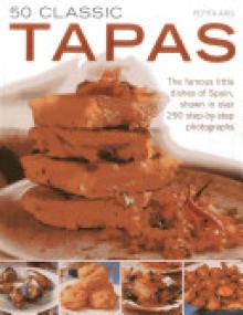 50 Classic Tapas: The Famous Little Dishes of Spain, Shown in Over 290 Step-By-Step Photographs