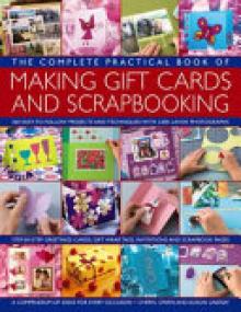 The Complete Practical Book of Making Giftcards and Scrapbooking: 360 Easy-To-Follow Projects and Techniques with 2300 Lavish Photographs, a Compendiu