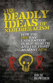 The Deadly Ideas of Neoliberalism: How the IMF Has Undermined Public Health and the Fight Against AIDS