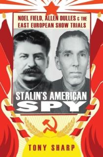 Stalin's American Spy: Noel Field, Allen Dulles and the East European Show Trials