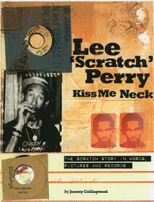 Lee 'Scratch' Perry: Kiss Me Neck: The Scratch Story in Words, Pictures and Records