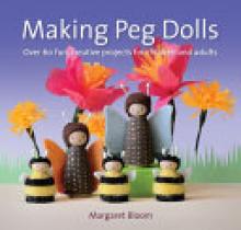 Making Peg Dolls: Over 60 Fun and Creative Projects for Children and Adults
