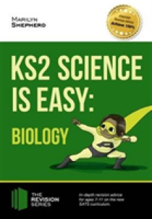 KS2 Science is Easy: Biology. In-Depth Revision Advice for Ages 7-11 on the New Sats Curriculum. Achieve 100%