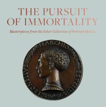 The Pursuit of Immortality: Masterpieces from the Scher Collection of Portrait Medals