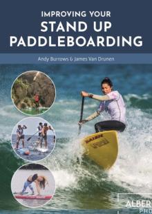 Improving Your Stand Up Paddleboarding: A Guide to Getting the Most Out of Your Sup: Touring, Racing, Yoga & Surf