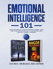 Emotional Intelligence 101: Anger Management & Cognitive Behavioral Therapy- Learn How To Take Complete Control Of Your Emotions Using Simple But