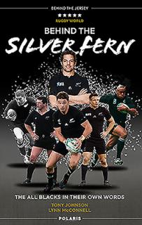 Behind the Silver Fern: The All Blacks in Their Own Words