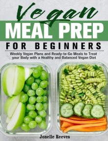Vegan Meal Prep for Beginners: Weekly Vegan Plans and Ready-to-Go Meals to Treat your Body with a Healthy and Balanced Vegan Diet