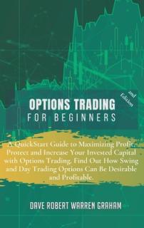 Options Trading for Beginners: A QuickStart Guide to Maximizing Profit, Protect and Increase Your Invested Capital with Options Trading. Find Out How