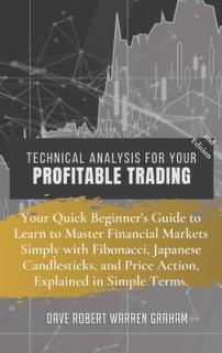 Technical Analysis for Your Profitable Trading: Your Quick Beginner's Guide to Learn to Master Financial Markets Simply with Fibonacci, Japanese Candl