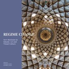 Regime Change: New Horizons in Islamic Artand Visual Culture