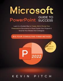 Microsoft PowerPoint Guide for Success: Learn in a Guided Way to Create, Edit & Format Your Presentations Documents to Visual Explain Your Projects &