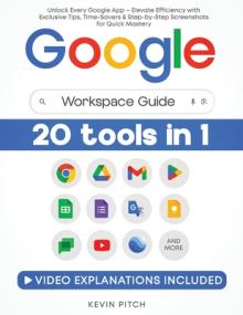 Google Workspace Guide: Unlock Every Google App - Elevate Efficiency with Exclusive Tips, Time-Savers & Step-by-Step Screenshots for Quick Mas