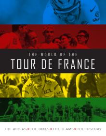 The World of the Tour de France: The Riders, the Bikes, the Teams, the History
