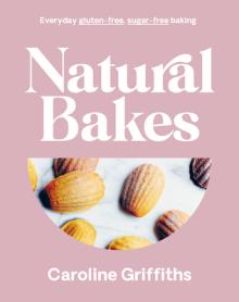 Natural Bakes: Everyday Gluten-Free, Sugar-Free Baking