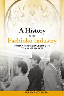 A History of the Pachinko Industry: From a Peripheral Economy to a Huge Market