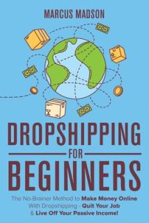 Dropshipping For Beginners: The No-Brainer Method to Make Money Online With Dropshipping - Quit Your Job & Live Off Your Passive Income!