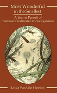 Most Wonderful in the Smallest: A Year in Pursuit of Common Freshwater Microorganisms