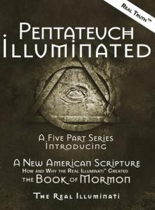 Pentateuch Illuminated: A Five Part Series Introducing A New American Scripture-How and Why the Real Illuminati(TM) Created The Book of Mormon