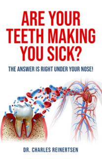 Are Your Teeth Making You Sick?: The Answer Is Right Under Your Nose