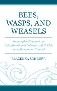 Bees, Wasps, and Weasels: Zoomorphic Slurs and the Delegitimation of Deborah and Huldah in the Babylonian Talmud