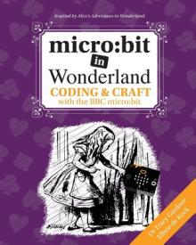 micro: bit in Wonderland: Coding & Craft with the BBC micro: bit (microbit) First Edition