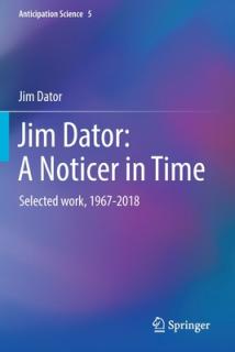 Jim Dator: A Noticer in Time: Selected Work, 1967-2018