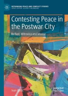 Contesting Peace in the Postwar City: Belfast, Mitrovica and Mostar