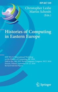 Histories of Computing in Eastern Europe: Ifip Wg 9.7 International Workshop on the History of Computing, Hc 2018, Held at the 24th Ifip World Compute