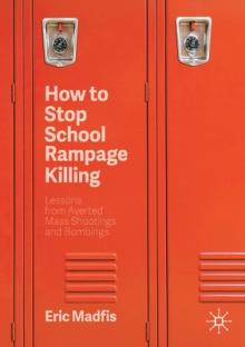 How to Stop School Rampage Killing: Lessons from Averted Mass Shootings and Bombings