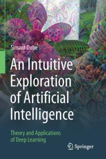 An Intuitive Exploration of Artificial Intelligence: Theory and Applications of Deep Learning