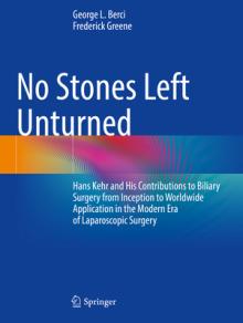 No Stones Left Unturned: Hans Kehr and His Contributions to Biliary Surgery from Inception to Worldwide Application in the Modern Era of Laparo