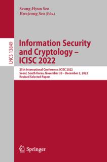 Information Security and Cryptology - Icisc 2022: 25th International Conference, Icisc 2022, Seoul, South Korea, November 30 - December 2, 2022, Revis