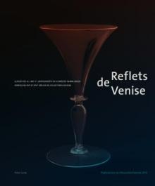 Reflets de Venise: Glaeser Des 16. Und 17. Jahrhunderts in Schweizer Sammlungen - Verres Des XVI E Et XVII E Sicles de Collections Suiss
