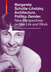Margarete Schtte-Lihotzky. Architecture. Politics. Gender.: New Perspectives on Her Life and Work