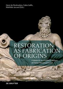 Restoration as Fabrication of Origins: A Material and Political History of Italian Renaissance Art