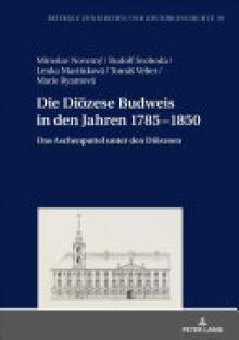 Die Dioezese Budweis in Den Jahren 1785-1850: Das Aschenputtel Unter Den Dioezesen