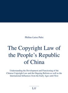 The Copyright Law of the People's Republic of China: Understanding the Development and Functioning of the Chinese Copyright Law and the Ongoing Reform