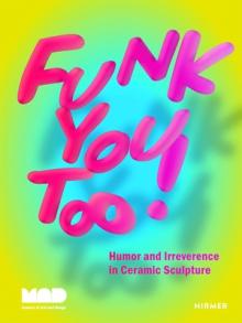 Funk You Too!: Humor and Irreverence in Ceramic Sculpture