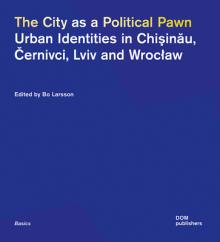The City as a Political Pawn: Urban Identities in Chişinău, Černivci, LVIV and Wroclaw