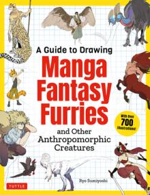 A Guide to Drawing Manga Fantasy Furries: And Other Anthropomorphic Creatures (Over 700 Illustrations)