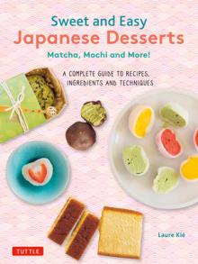 Sweet and Easy Japanese Desserts: Matcha, Mochi and More! a Complete Guide to Recipes, Ingredients and Techniques