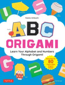 ABC Origami: Learn Your Alphabet and Numbers Through Origami! (80 Cute & Easy Paper Models!)