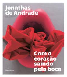 Jonathas de Andrade: Com O Corao Saindo Pela Boca