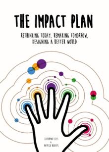 The Impact Plan: Rethinking Today, Remaking Tomorrow, Designing a Better World