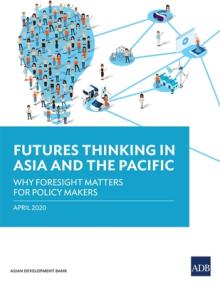 Futures Thinking in Asia and the Pacific: Why Foresight Matters for Policy Makers